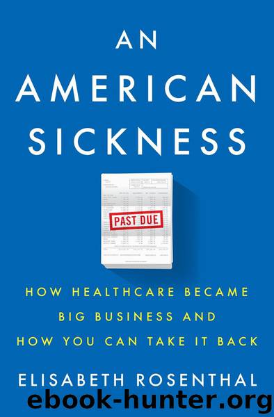 An American Sickness: How Healthcare Became Big Business and How You Can Take It Back by Elisabeth Rosenthal