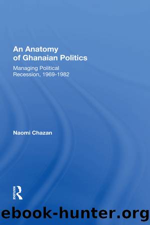 An Anatomy of Ghanaian Politics: Managing Political Recession 1969-1982 by Naomi Chazan