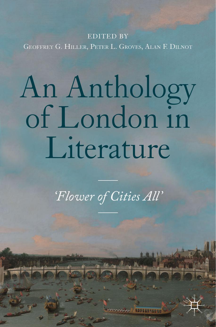 An Anthology of London in Literature, 1558-1914: 'Flower of Cities All' by Geoffrey G. Hiller; Peter L. Groves; Alan F. Dilnot