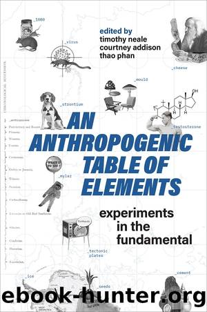 An Anthropogenic Table of Elements by Timothy Neale & Courtney Addison & Thao Phan