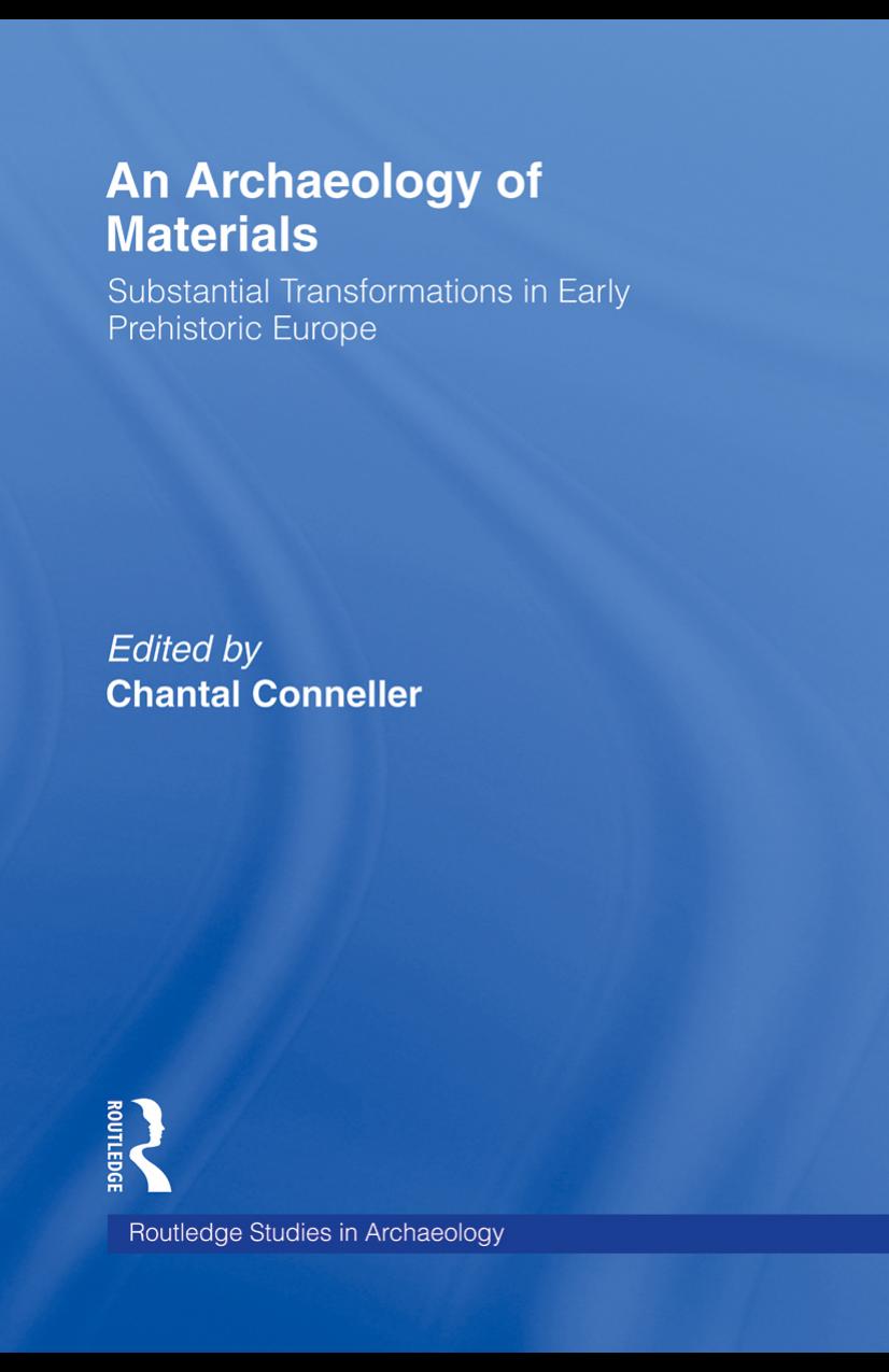 An Archaeology of Materials: Substantial Transformations in Early Prehistoric Europe by Chantal Conneller