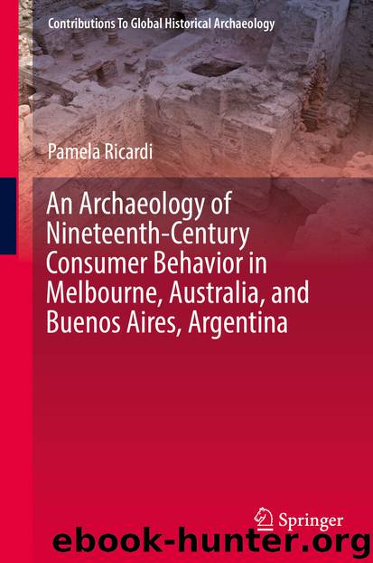 An Archaeology of Nineteenth-Century Consumer Behavior in Melbourne, Australia, and Buenos Aires, Argentina by Pamela Ricardi