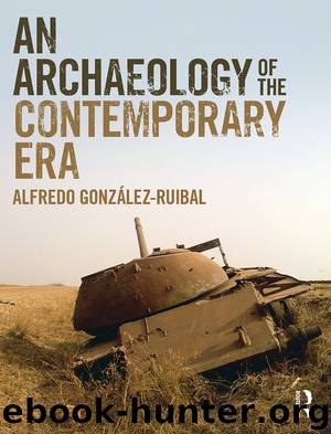 An Archaeology of the Contemporary Era by Alfredo Gonzalez-Ruibal;