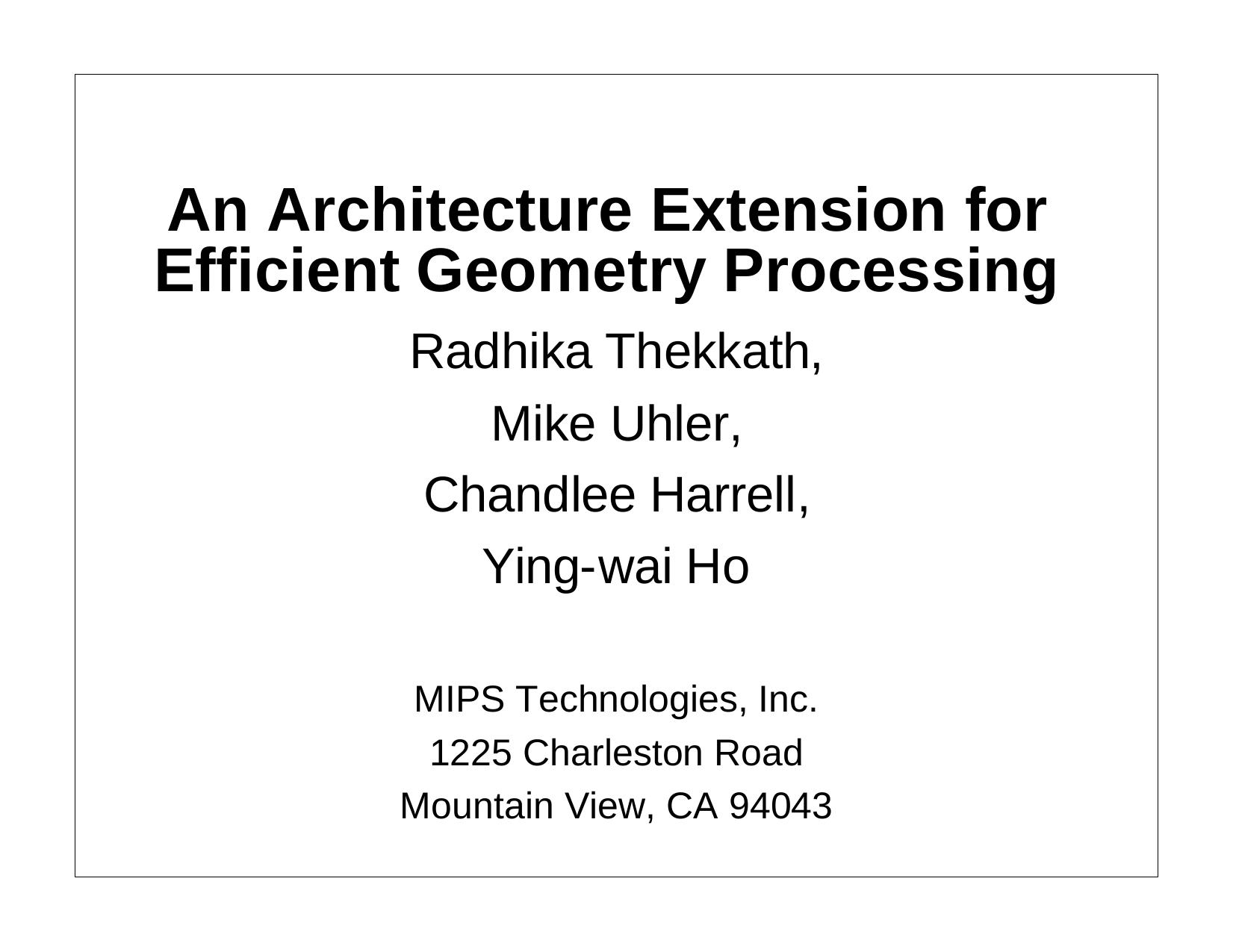 An Architecture Extension for Efficient Geometry Processing by Radhika Thekkath; Mike Uhler; Chandlee Harrell; Ying-wai Ho