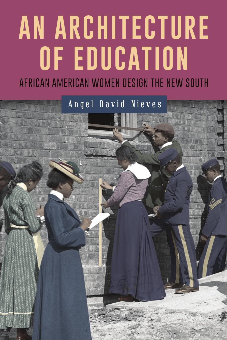 An Architecture of Education: African American Women Design the New South by Angel David Nieves