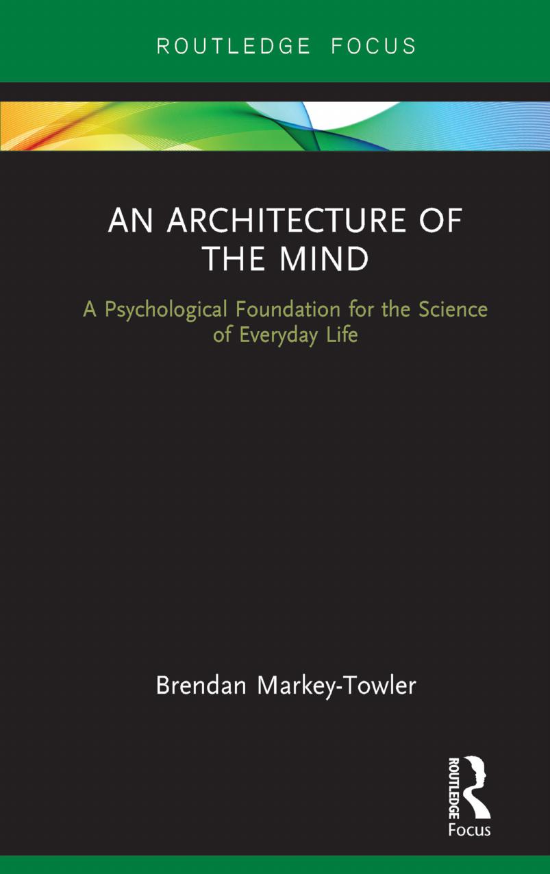 An Architecture of the Mind : A Psychological Foundation for the Science of Everyday Life by Brendan Markey-Towler