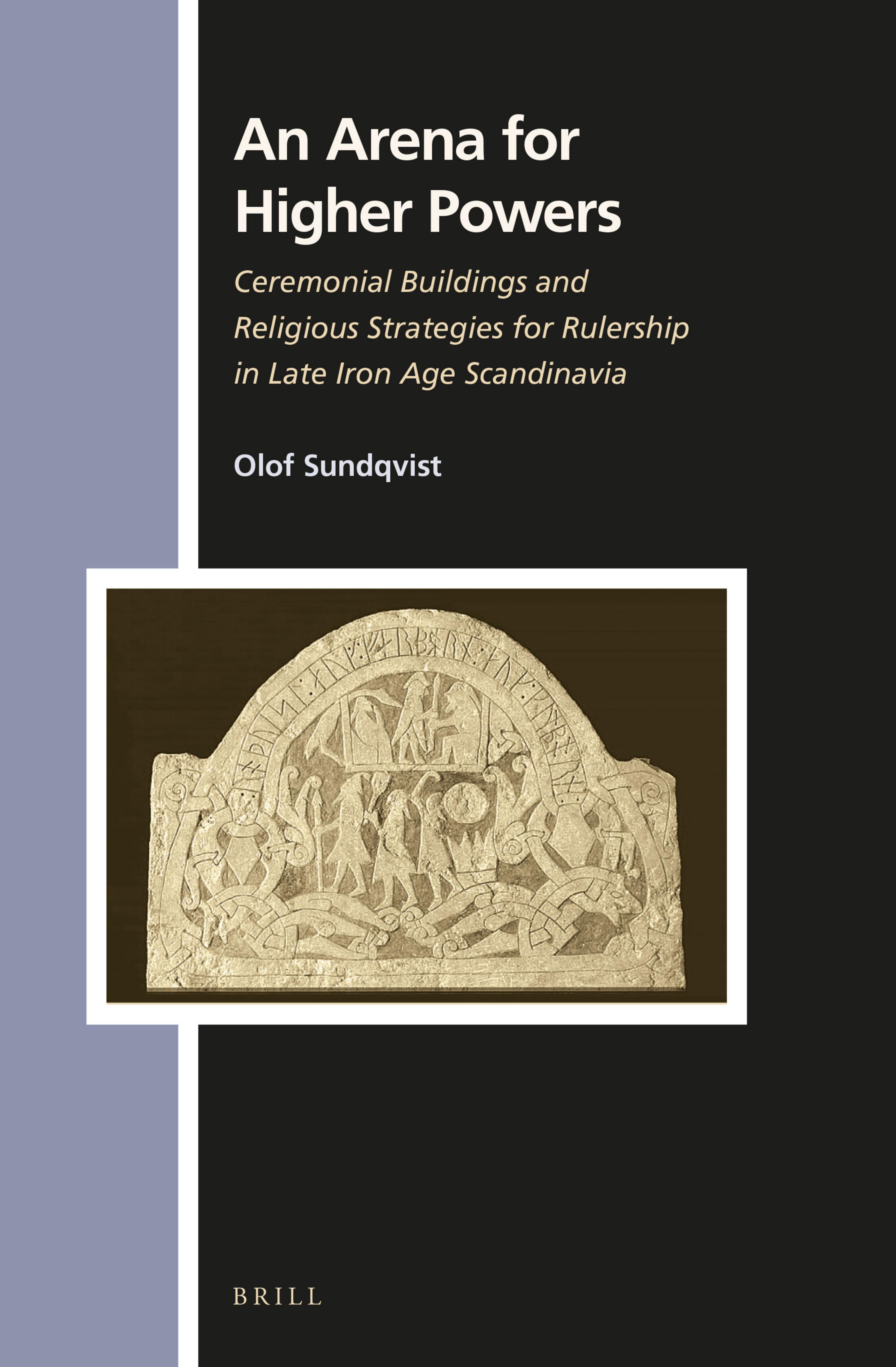 An Arena for Higher Powers: Ceremonial Buildings and Religious Strategies for Rulership in Late Iron Age Scandinavia by Olof Sundqvist