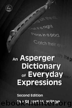 An Asperger Dictionary of Everyday Expressions: Second Edition by Ian Stuart-Hamilton