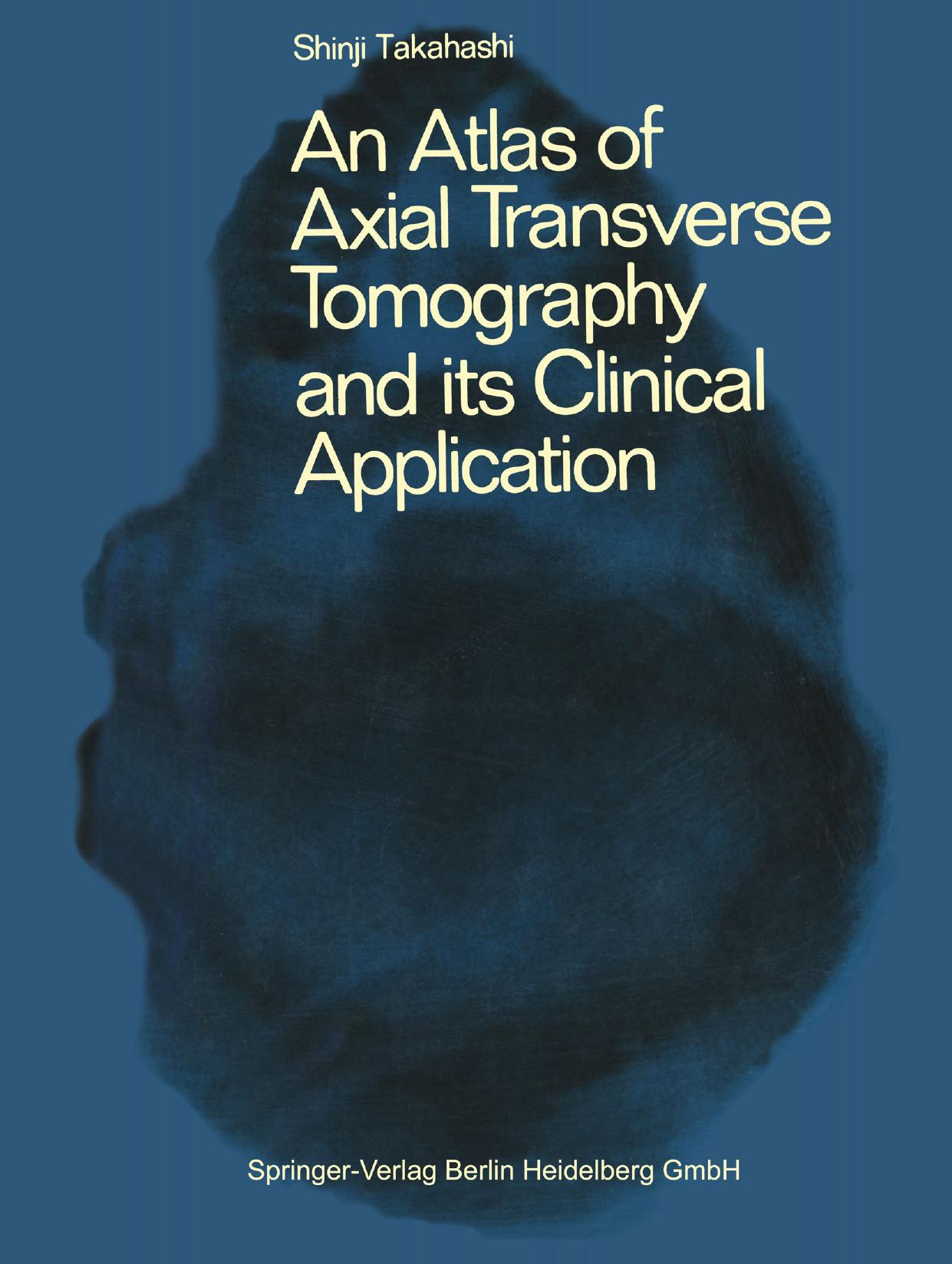 An Atlas of Axial Transverse Tomography and its Clinical Application by Shinji Takahashi M. D. (auth.)