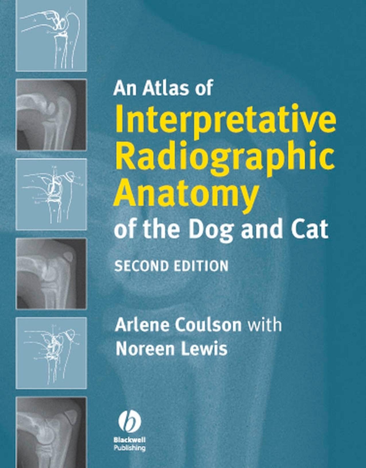 An Atlas of Interpretative Radiographic Anatomy of the Dog and Cat by Alene Coulson B.Vet.Med. D.V.R. M.R.C.V.S. Noreen Lewis B.Sc. D.V.R. M.R.C.V.S