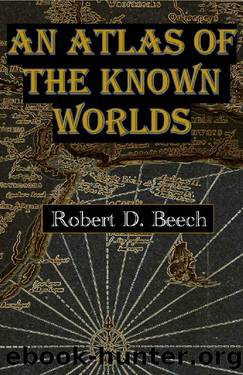 An Atlas of the Known Worlds by Robert D. Beech