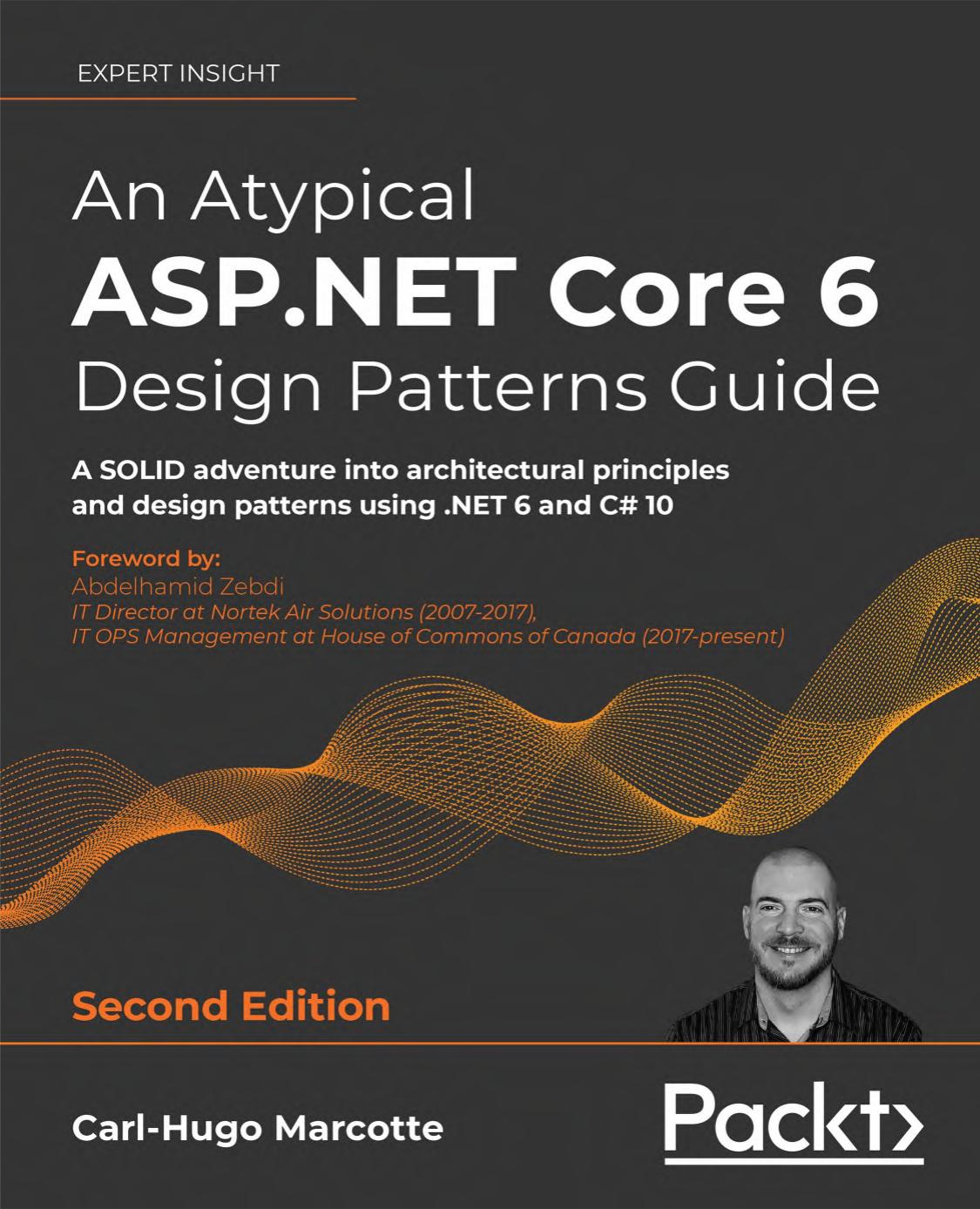 An Atypical ASP.NET Core 6 Design Patterns Guide: A SOLID adventure into architectural principles and design patterns using .NET 6 and C# 10 by C. Marcotte