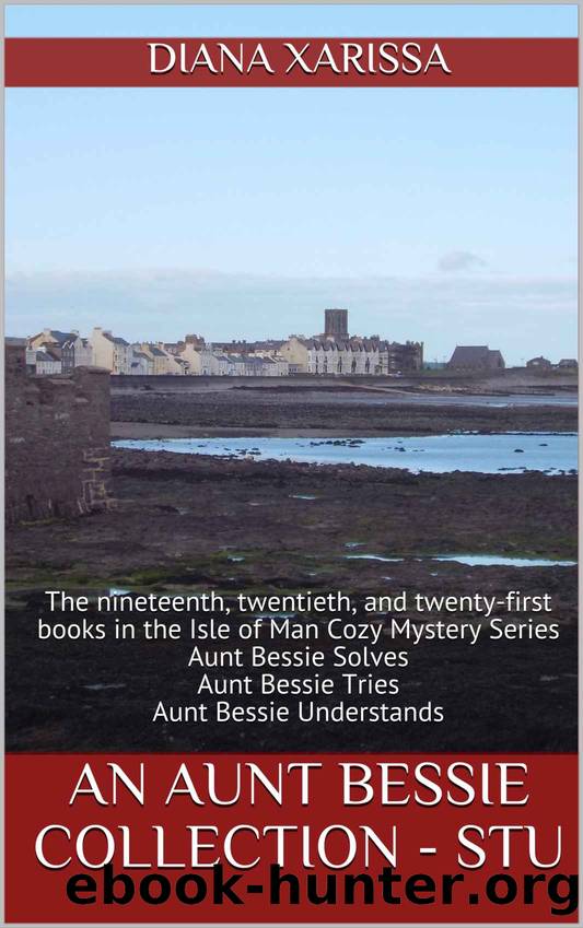 An Aunt Bessie Collection - STU: The nineteenth, twentieth, and twenty-first books in the Isle of Man Cozy Mystery Series by Xarissa Diana