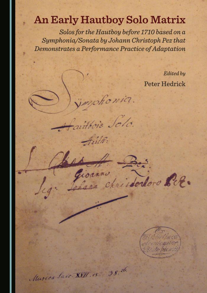 An Early Hautboy Solo Matrix: Solos for the Hautboy before 1710 based on a Symphonia / Sonata by Johann Christoph Pez that Demonstrates a Performance Practice of Adaptation by Peter Hedrick (ed.)