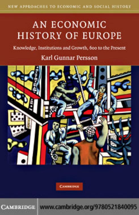 An Economic History of Europe: Knowledge, Institutions and Growth, 600 to the Present (New Approaches to Economic and Social History) by Karl Gunnar Persson