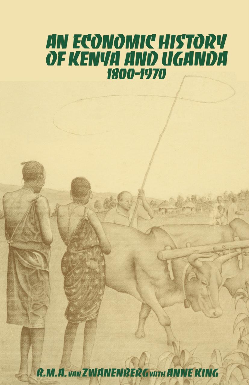 An Economic History of Kenya and Uganda 1800â1970 by R. M. A. van Zwanenberg Anne King (auth.)