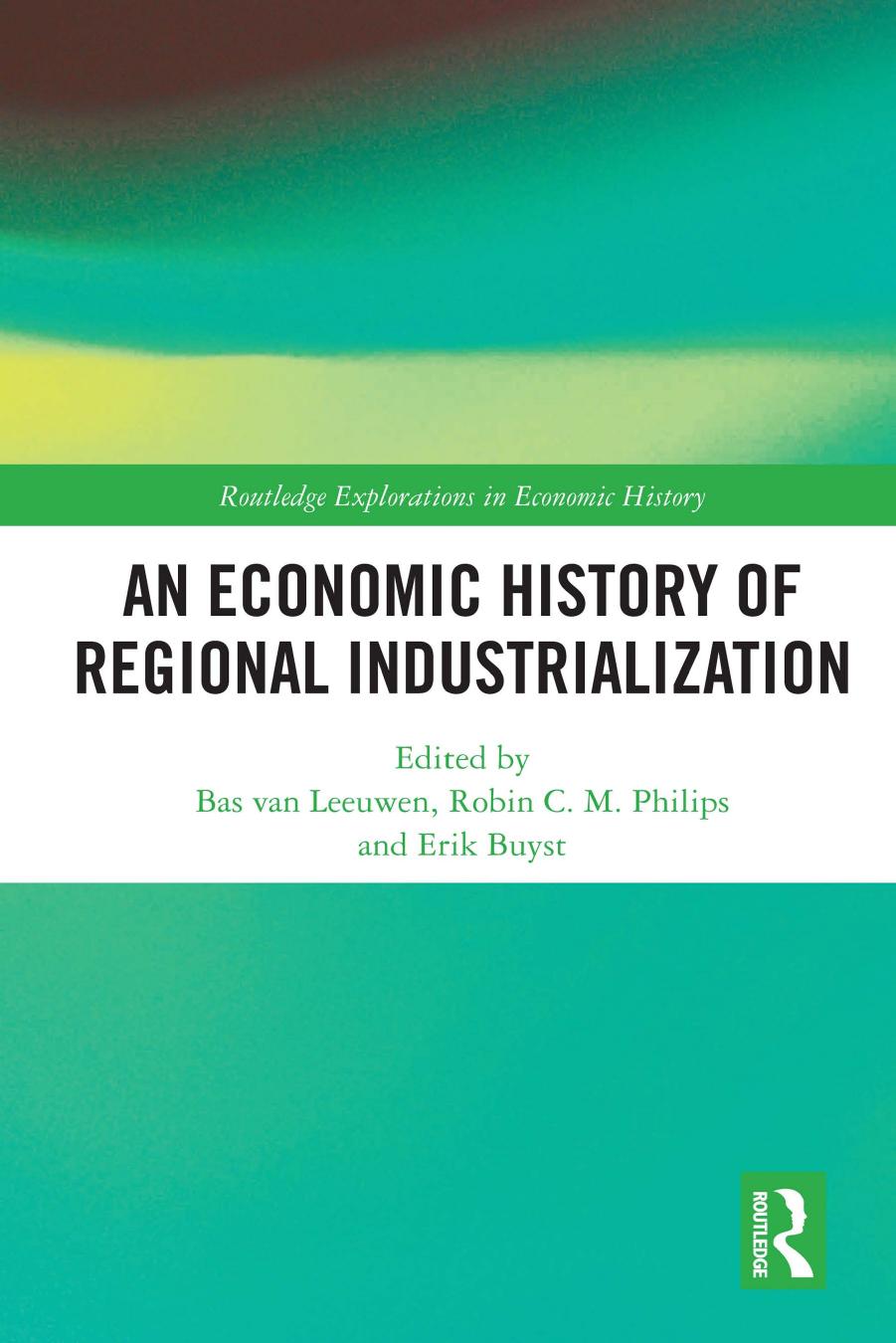 An Economic History of Regional Industrialization by Bas van Leeuwen (editor) Robin C.M. Philips (editor) Erik Buyst (editor)