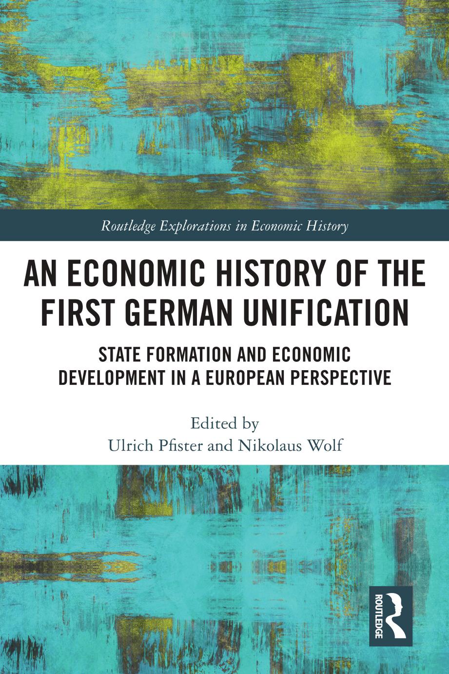An Economic History of the First German Unification: State Formation and Economic Development in a European Perspective by Ulrich Pfister Nikolaus Wolf