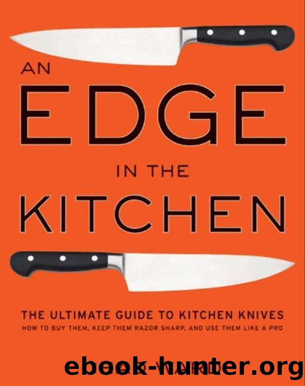 An Edge in the Kitchen: The Ultimate Guide to Kitchen Knives -- How to Buy Them, Keep Them Razor Sharp, and Use Them Like a Pro by Chad Ward