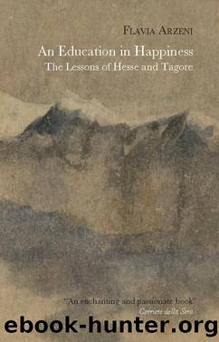 An Education in Happiness: The Lessons of Hesse and Tagore by Flavia Arzeni