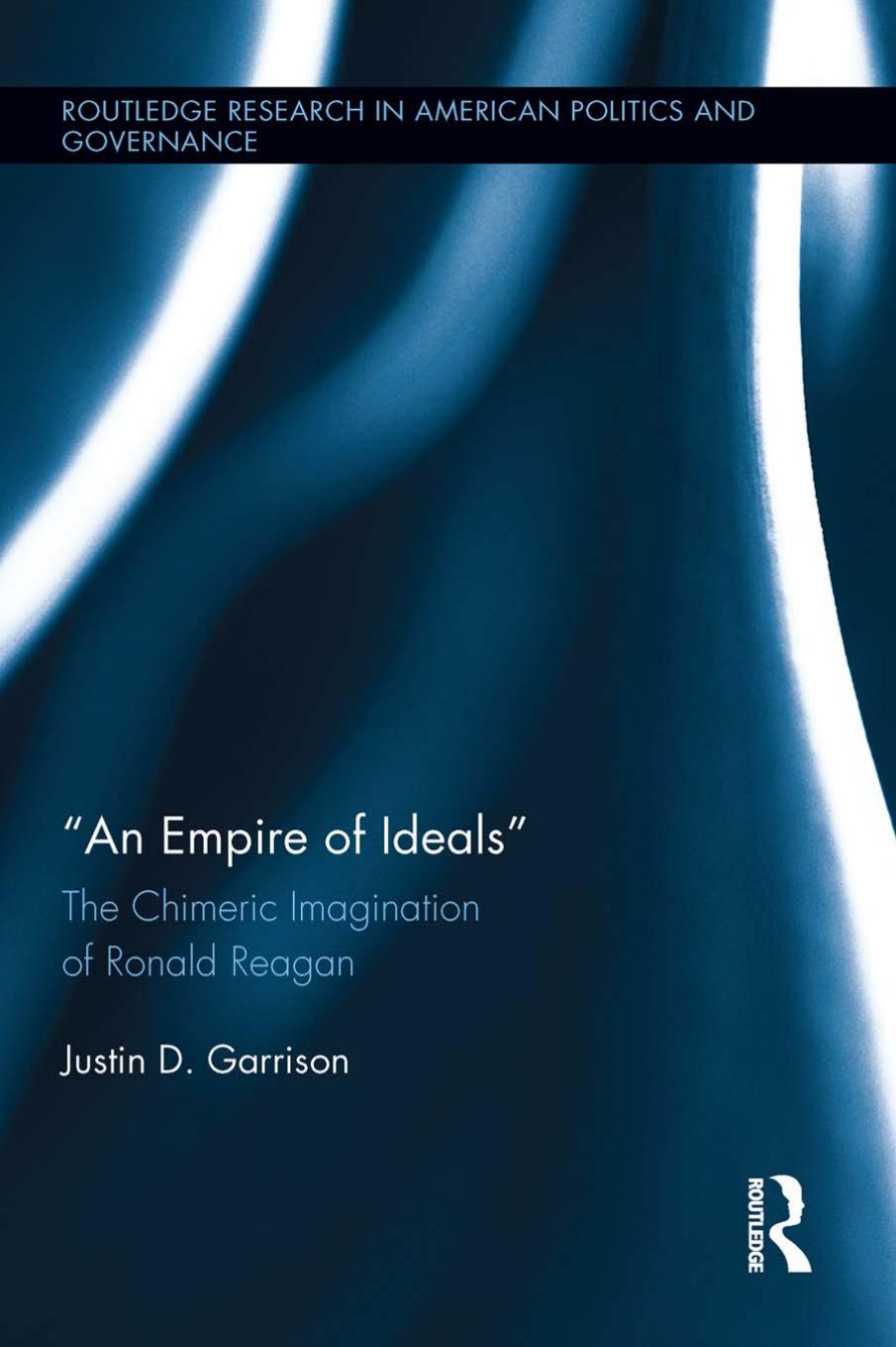 An Empire of Ideals: The Chimeric Imagination of Ronald Reagan by Justin D. Garrison