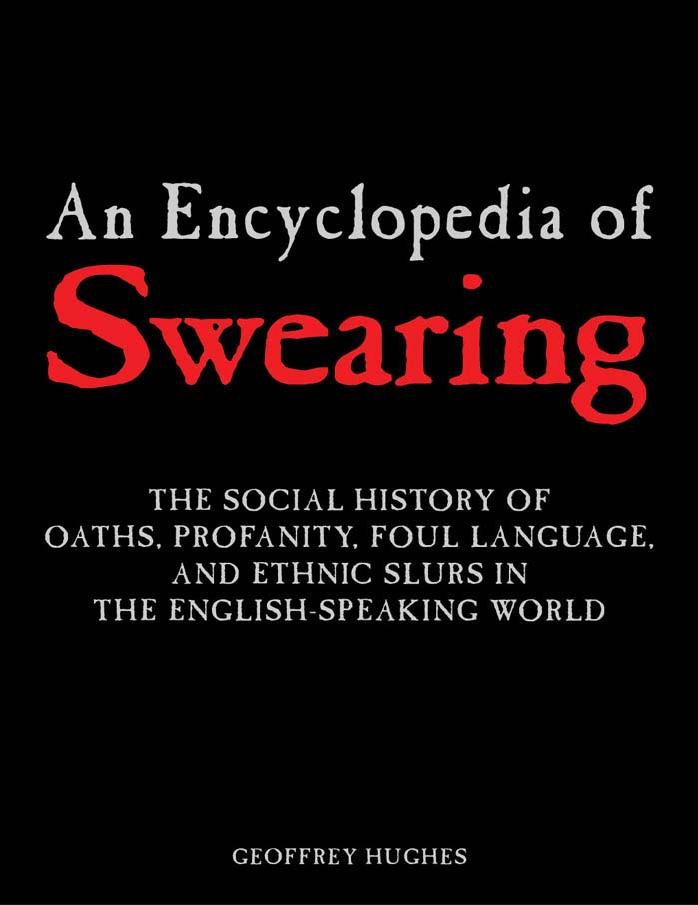 An Encyclopedia of Swearing: The Social History of Oaths, Profanity, Foul Language, and Ethnic Slurs in the English-Speaking World (2006) by Geoffrey Hughes