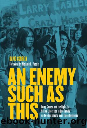 An Enemy Such as This: Larry Casuse and the Struggle for Native Liberation in One Family on Two Continents across Three Centuries by David Correia