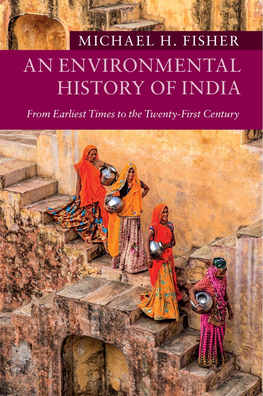 An Environmental History of India: From Earliest Times to the Twenty-First Century by Michael H. Fisher