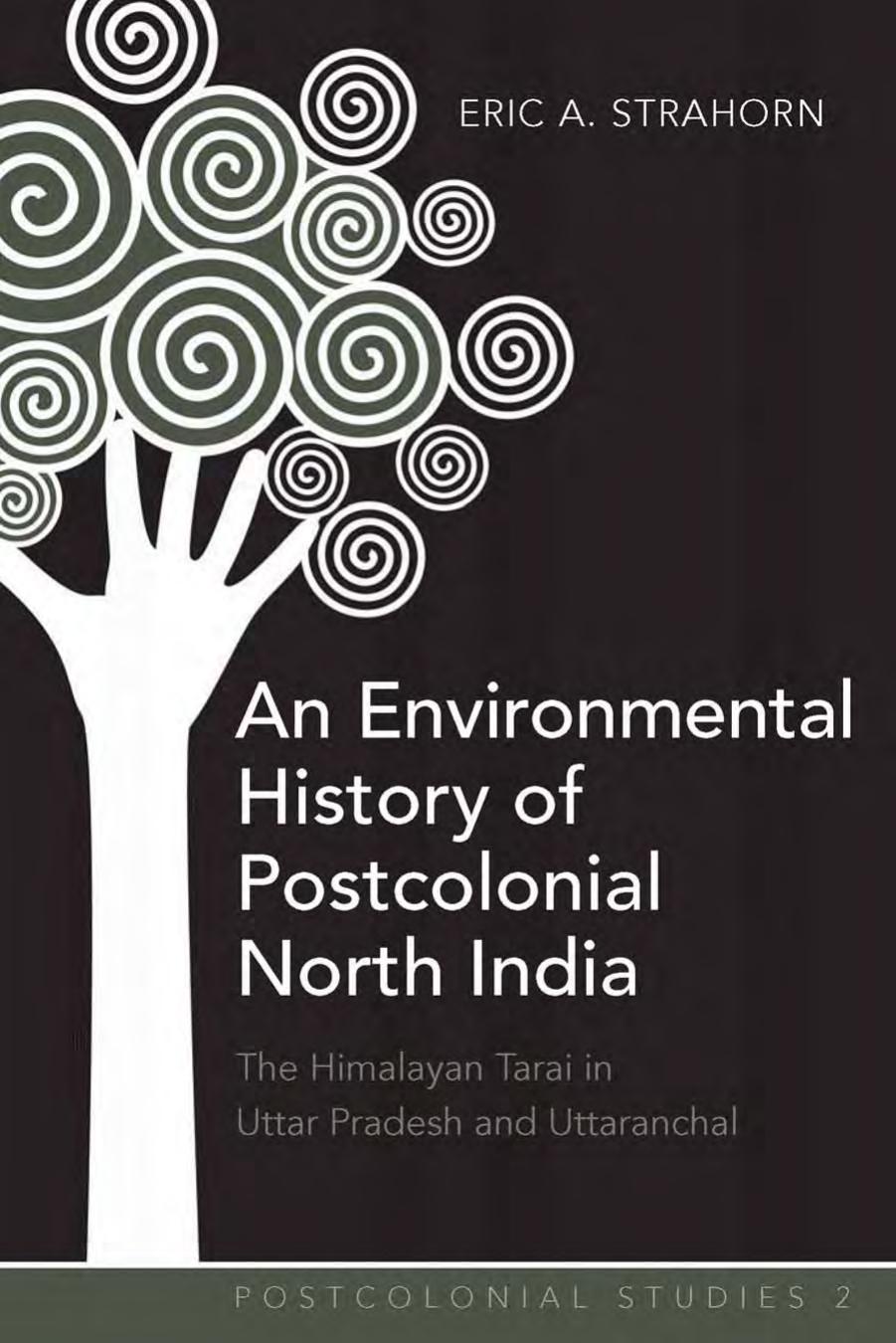 An Environmental History of Postcolonial North India: The Himalayan Tarai in Uttar Pradesh and Uttaranchal by Eric A. Strahorn