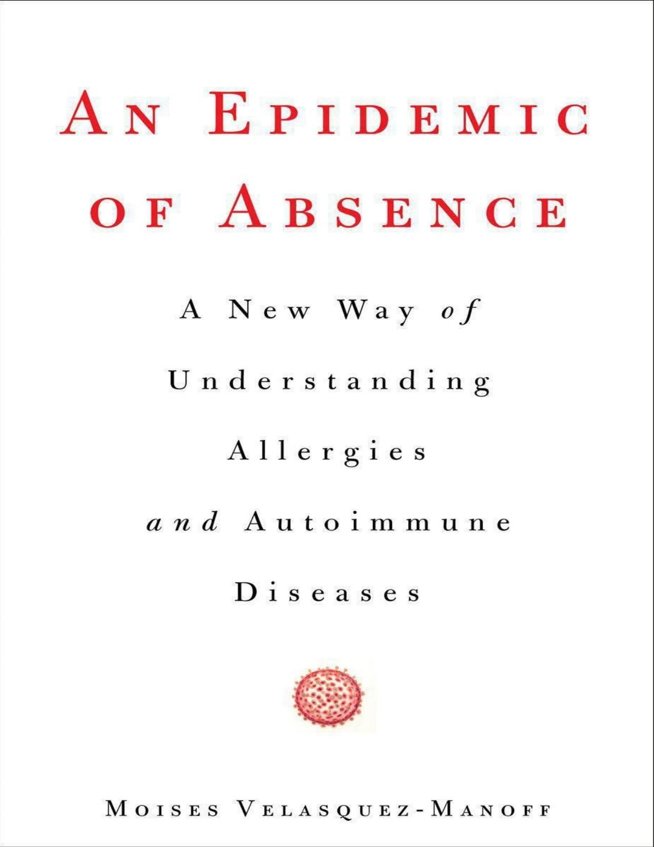 An Epidemic of Absence: A New Way of Understanding Allergies and Autoimmune Diseases by Moises Velasquez-Manoff
