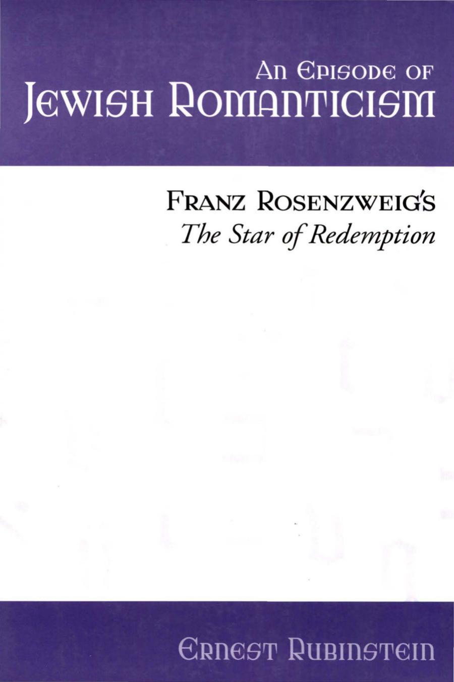 An Episode of Jewish Romanticism: Franz Rosenzweig’s the Star of Redemption by Ernest Rubinstein