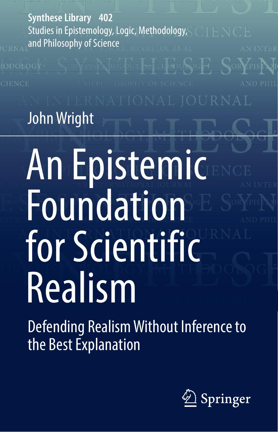 An Epistemic Foundation for Scientific Realism: Defending Realism Without Inference to the Best Explanation by John Wright