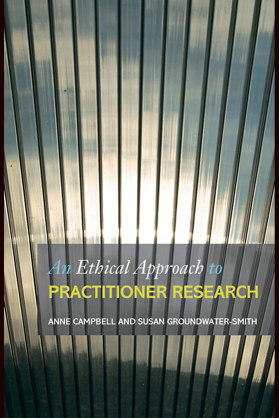 An Ethical Approach to Practitioner Research: Dealing with Issues and Dilemmas in Action Research by Anne Campbell Susan Groundwater-Smith