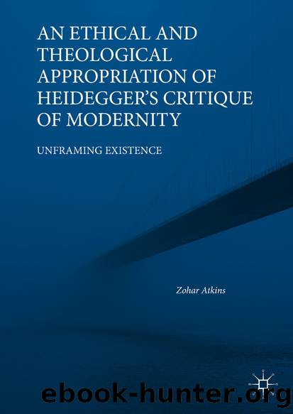 An Ethical and Theological Appropriation of Heidegger’s Critique of Modernity by Zohar Atkins