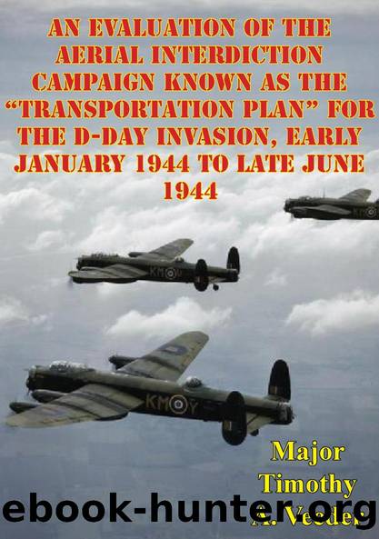 An Evaluation Of The Aerial Interdiction Campaign Known As The "Transportation Plan" For The D-Day Invasion by Major Timothy A. Veeder