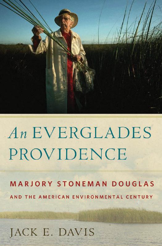 An Everglades Providence: Marjory Stoneman Douglas and the American Environmental Century by Jack E. Davis