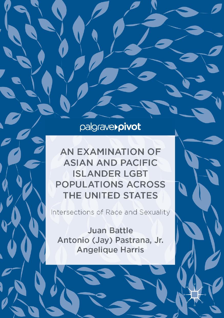 An Examination of Asian and Pacific Islander LGBT Populations Across the United States: Intersections of Race and Sexuality by Juan Battle