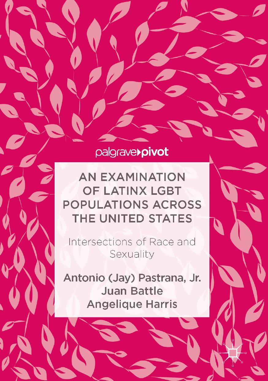 An Examination of Latinx LGBT Populations Across the United States: Intersections of Race and Sexuality by Antonio (Jay) Pastrana Jr. Juan Battle Angelique Harris (auth.)