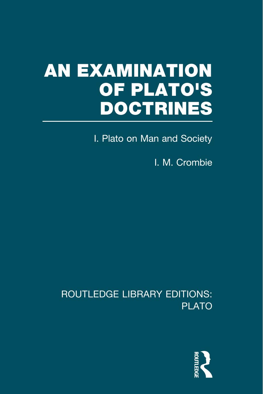 An Examination of Plato's Doctrines: Volume 1 Plato on Man and Society by I M Crombie