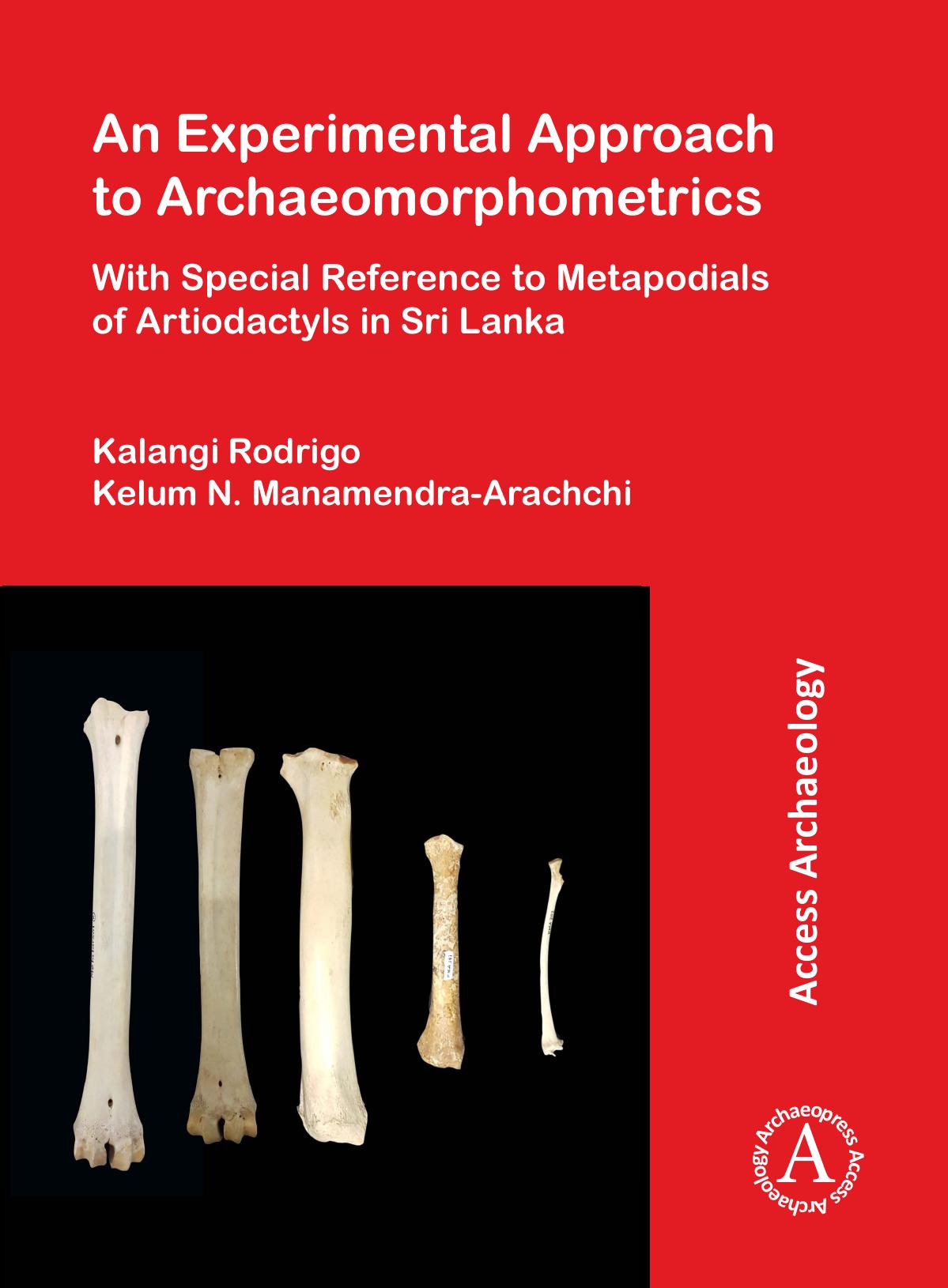 An Experimental Approach to Archaeomorphometrics: With Special Reference to Metapodials of Artiodactyls in Sri Lanka by Kelum N. Manamendra-arachchi Kalangi Rodrigo