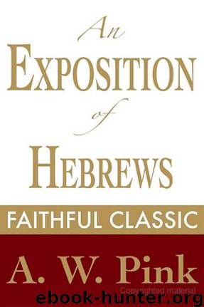 An Exposition of Hebrews by Arthur W. Pink