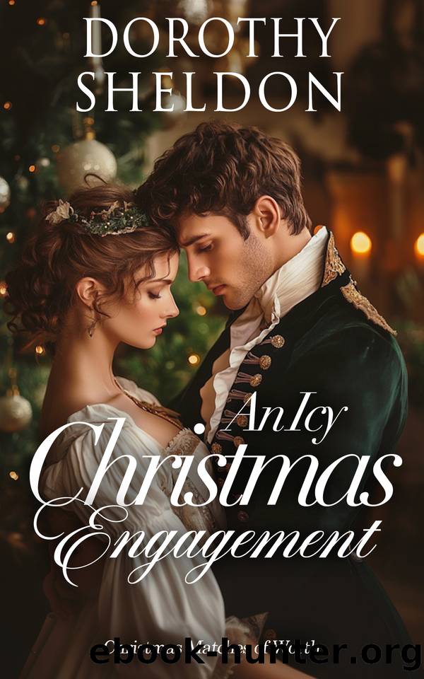 An Icy Christmas Engagement: A Historical Regency Romance Novel (Christmas Matches of Worth Book 1) by Sheldon Dorothy
