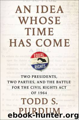 An Idea Whose Time Has Come: Two Presidents, Two Parties, and the Battle for the Civil Rights Act of 1964 by Purdum Todd S