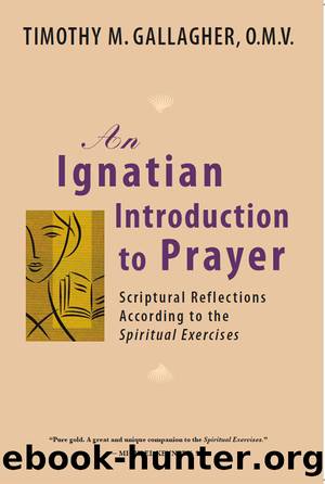 An Ignatian Introduction to Prayer: Scriptural Reflections According to the Spiritual Exercises by Timothy M. Gallagher OMV