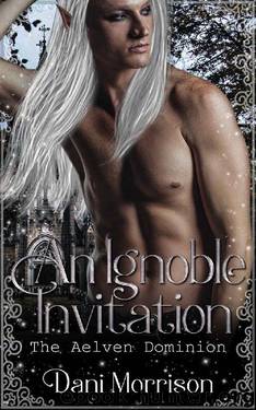 An Ignoble Invitation: The Aelven Dominion (Dispatches from the Aelven Dominion Book 1) by Dani Morrison