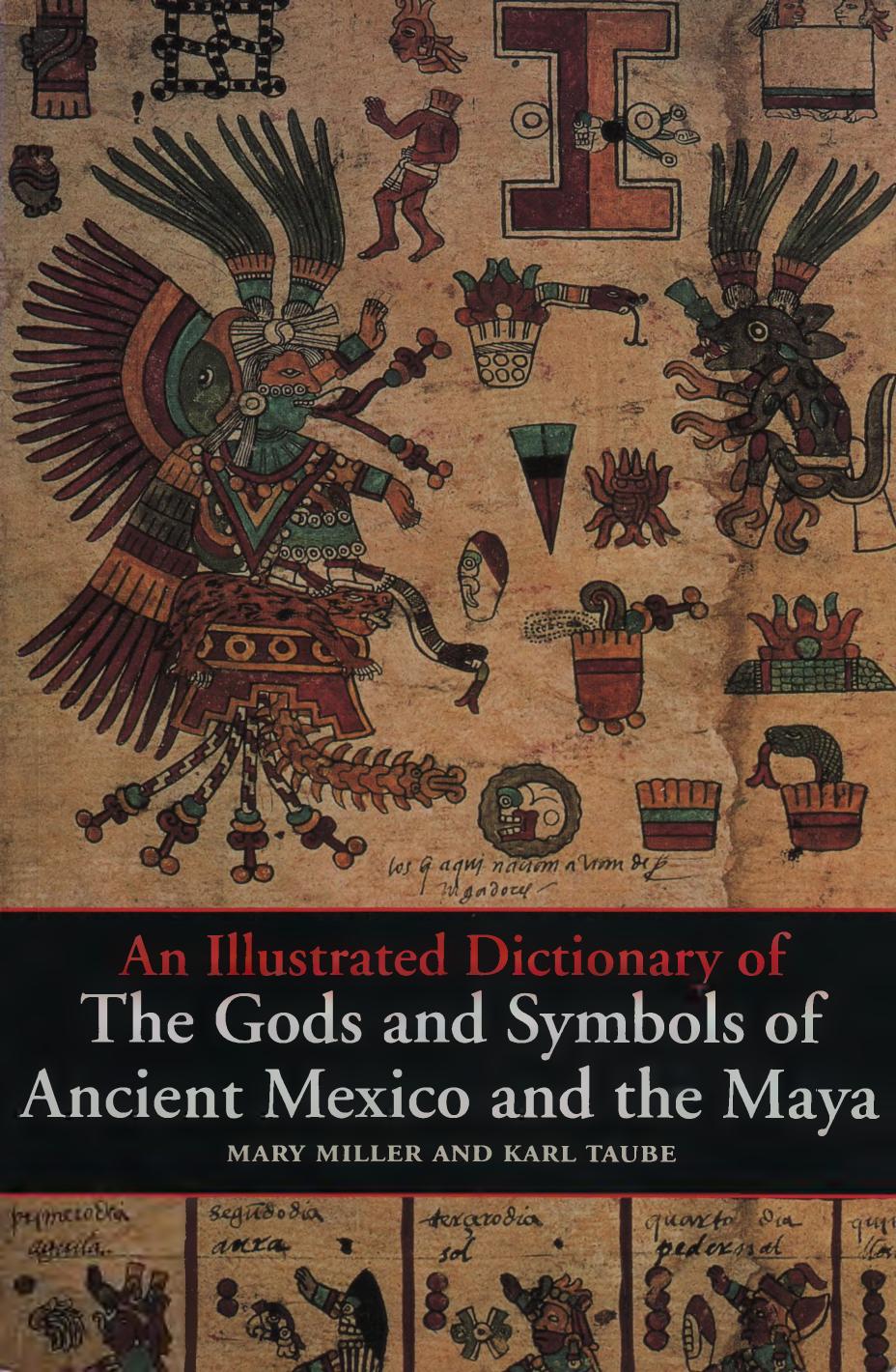 An Illustrated Dictionary of The Gods and Symbols of Ancient Mexico and The Maya by Mary Miller and Karl Taube by Unknown