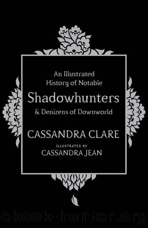 An Illustrated History of Notable Shadowhunters &amp;amp;amp;amp;amp;amp;amp; Denizens of Downworld by Cassandra Clare