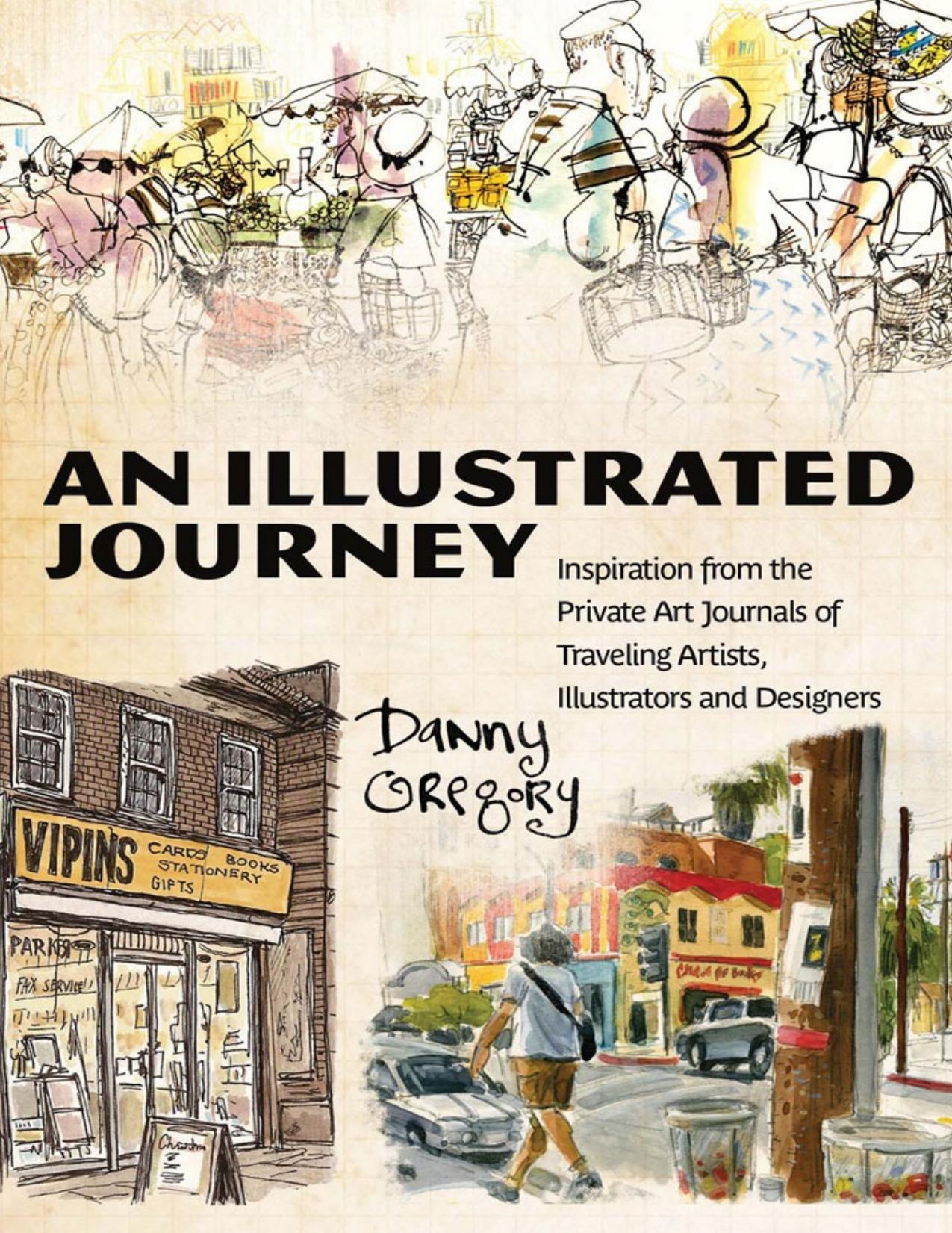 An Illustrated Journey: Inspiration from the Private Art Journals of Traveling Artists, Illustrators and Designers by Danny Gregory
