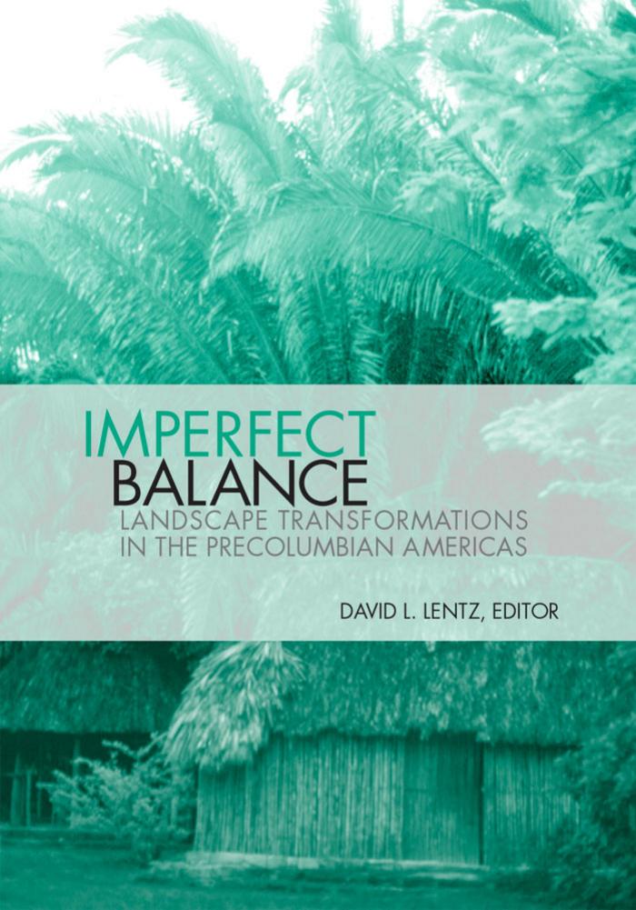 An Imperfect Balance: Landscape Transformations in the Precolumbian Americas by David L. Lentz