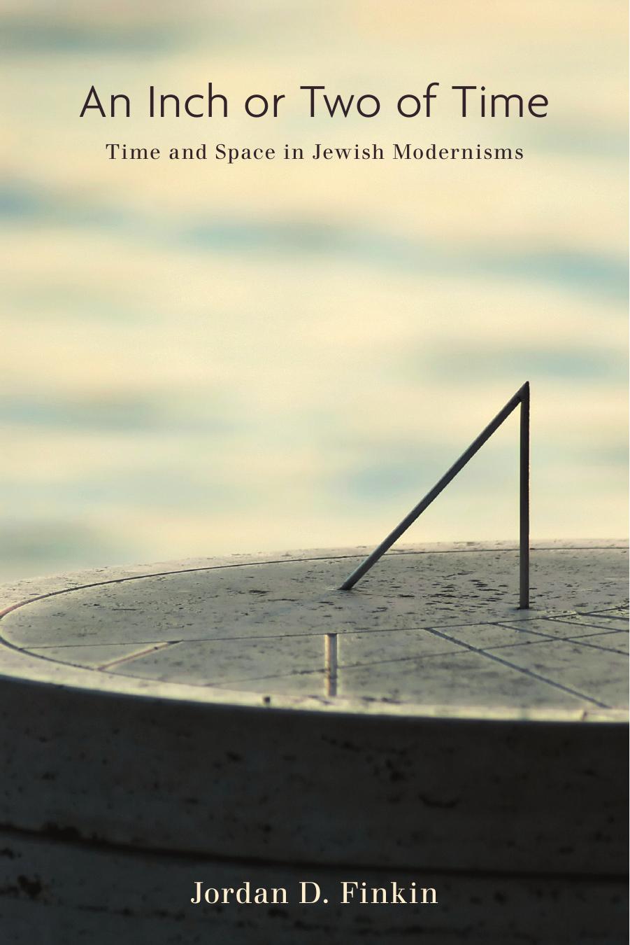 An Inch or Two of Time: Time and Space in Jewish Modernisms by Jordan D. Finkin